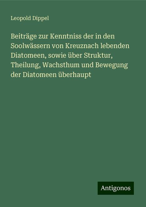 Leopold Dippel: Beiträge zur Kenntniss der in den Soolwässern von Kreuznach lebenden Diatomeen, sowie über Struktur, Theilung, Wachsthum und Bewegung der Diatomeen überhaupt, Buch