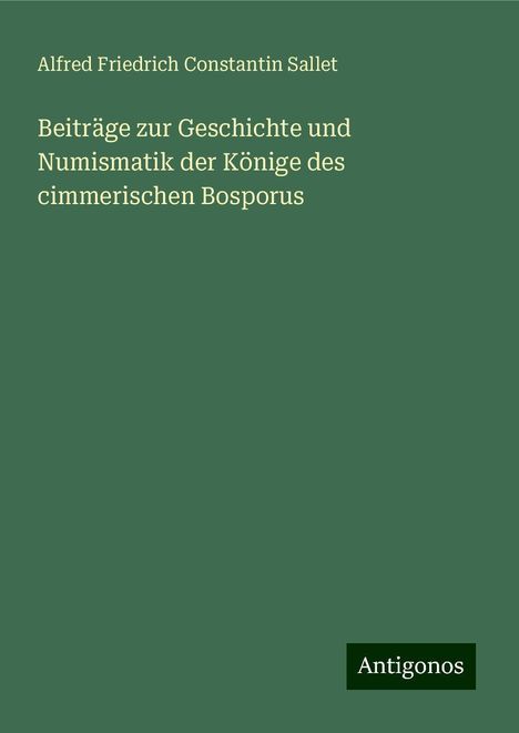 Alfred Friedrich Constantin Sallet: Beiträge zur Geschichte und Numismatik der Könige des cimmerischen Bosporus, Buch