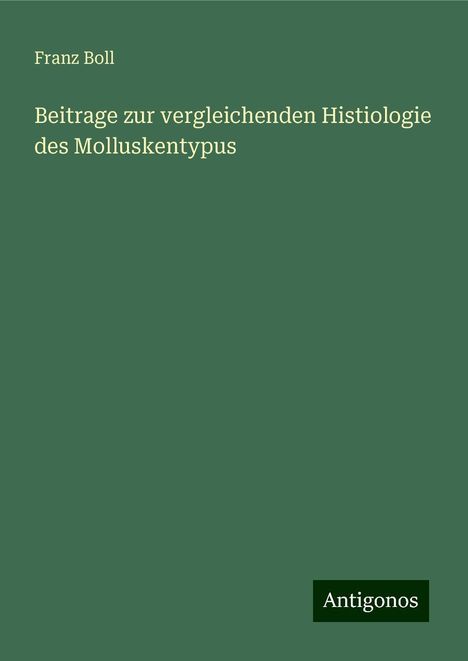 Franz Boll: Beitrage zur vergleichenden Histiologie des Molluskentypus, Buch