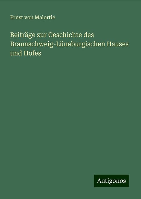 Ernst Von Malortie: Beiträge zur Geschichte des Braunschweig-Lüneburgischen Hauses und Hofes, Buch