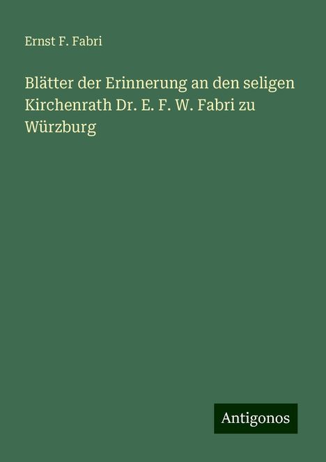 Ernst F. Fabri: Blätter der Erinnerung an den seligen Kirchenrath Dr. E. F. W. Fabri zu Würzburg, Buch