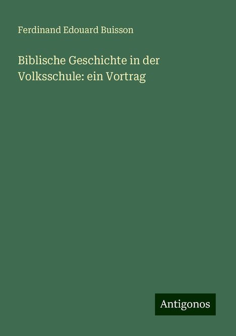 Ferdinand Edouard Buisson: Biblische Geschichte in der Volksschule: ein Vortrag, Buch