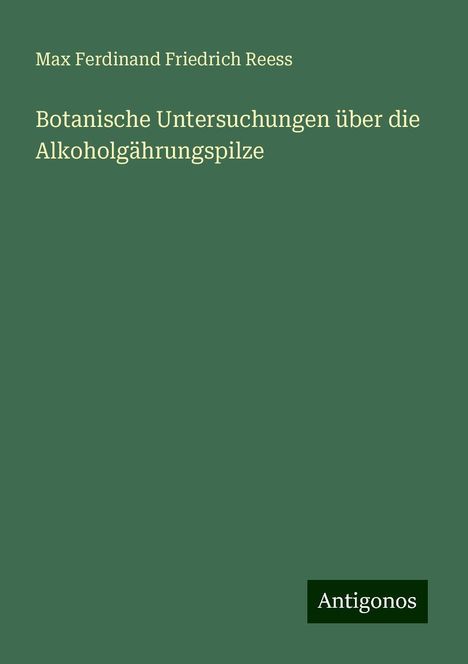 Max Ferdinand Friedrich Reess: Botanische Untersuchungen über die Alkoholgährungspilze, Buch