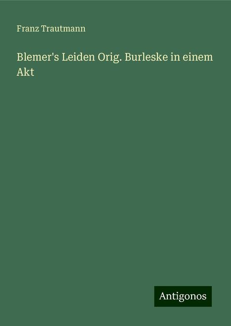 Franz Trautmann: Blemer's Leiden Orig. Burleske in einem Akt, Buch