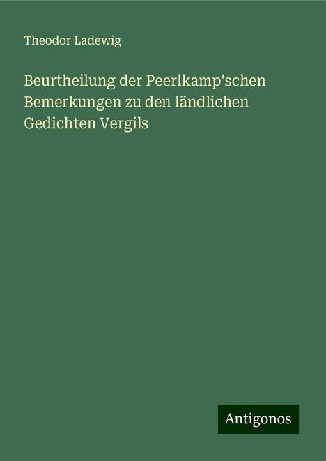 Theodor Ladewig: Beurtheilung der Peerlkamp'schen Bemerkungen zu den ländlichen Gedichten Vergils, Buch