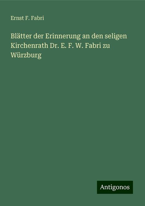 Ernst F. Fabri: Blätter der Erinnerung an den seligen Kirchenrath Dr. E. F. W. Fabri zu Würzburg, Buch