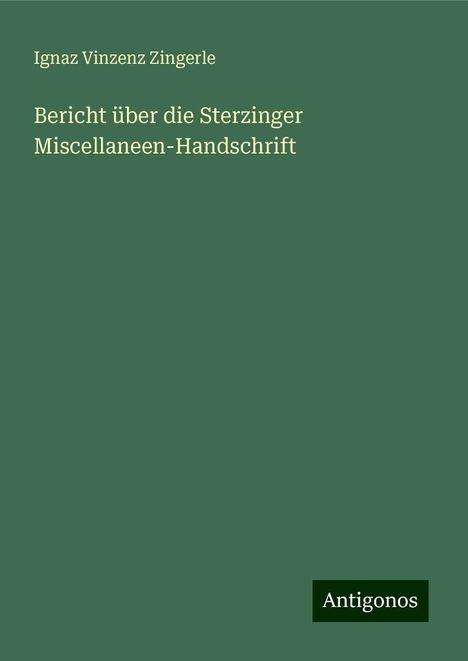 Ignaz Vinzenz Zingerle: Bericht über die Sterzinger Miscellaneen-Handschrift, Buch