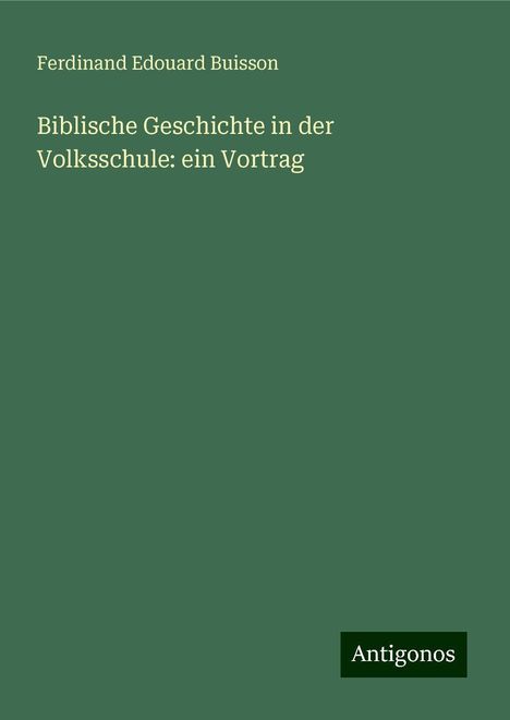 Ferdinand Edouard Buisson: Biblische Geschichte in der Volksschule: ein Vortrag, Buch