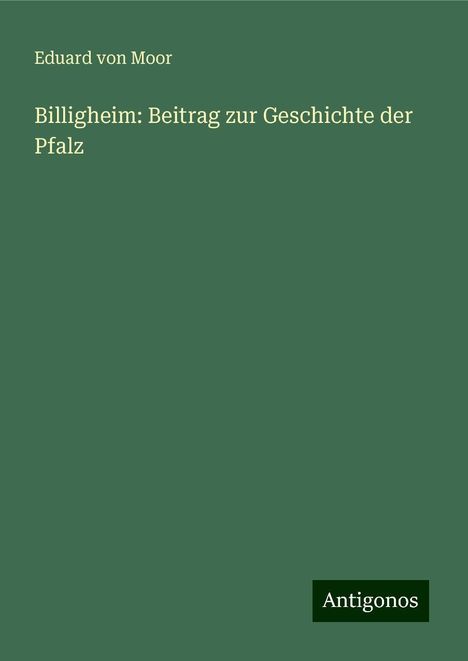 Eduard Von Moor: Billigheim: Beitrag zur Geschichte der Pfalz, Buch