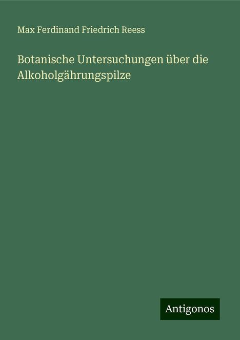 Max Ferdinand Friedrich Reess: Botanische Untersuchungen über die Alkoholgährungspilze, Buch