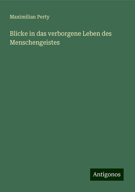 Maximilian Perty: Blicke in das verborgene Leben des Menschengeistes, Buch