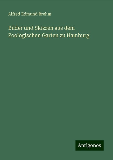 Alfred Edmund Brehm: Bilder und Skizzen aus dem Zoologischen Garten zu Hamburg, Buch