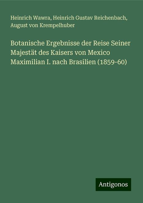 Heinrich Wawra: Botanische Ergebnisse der Reise Seiner Majestät des Kaisers von Mexico Maximilian I. nach Brasilien (1859-60), Buch