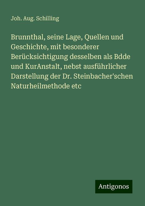 Joh. Aug. Schilling: Brunnthal, seine Lage, Quellen und Geschichte, mit besonderer Berücksichtigung desselben als Bdde und KurAnstalt, nebst ausführlicher Darstellung der Dr. Steinbacher'schen Naturheilmethode etc, Buch