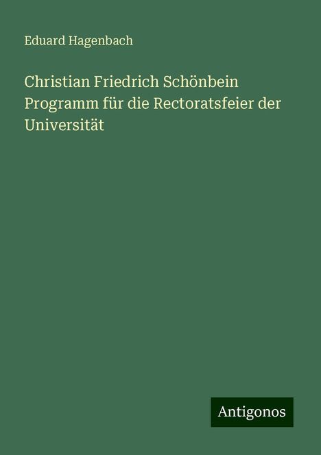 Eduard Hagenbach: Christian Friedrich Schönbein Programm für die Rectoratsfeier der Universität, Buch