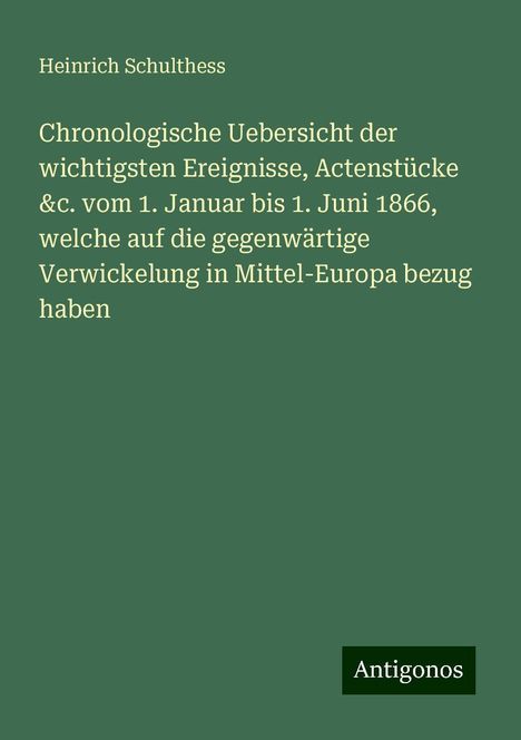 Heinrich Schulthess: Chronologische Uebersicht der wichtigsten Ereignisse, Actenstücke &c. vom 1. Januar bis 1. Juni 1866, welche auf die gegenwärtige Verwickelung in Mittel-Europa bezug haben, Buch