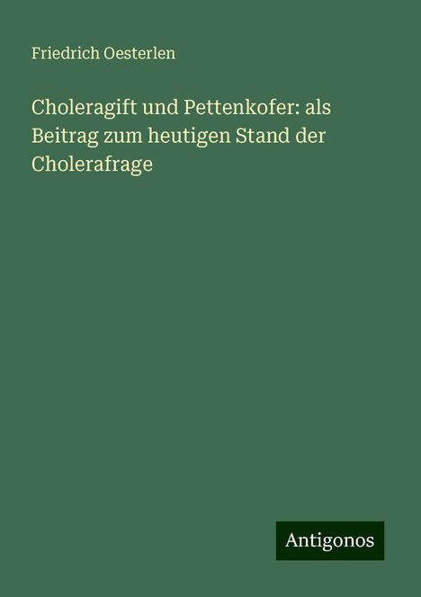 Friedrich Oesterlen: Choleragift und Pettenkofer: als Beitrag zum heutigen Stand der Cholerafrage, Buch