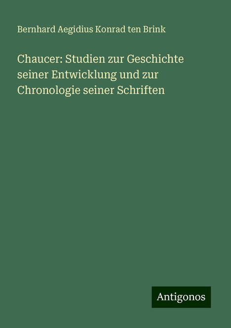 Bernhard Aegidius Konrad Ten Brink: Chaucer: Studien zur Geschichte seiner Entwicklung und zur Chronologie seiner Schriften, Buch