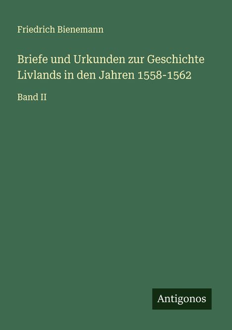 Friedrich Bienemann: Briefe und Urkunden zur Geschichte Livlands in den Jahren 1558-1562, Buch