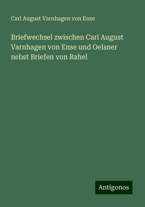 Carl August Varnhagen von Ense: Briefwechsel zwischen Carl August Varnhagen von Ense und Oelsner nebst Briefen von Rahel, Buch