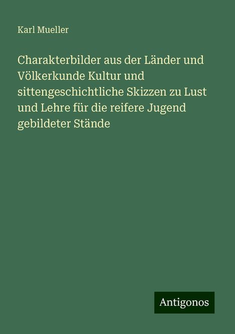 Karl Mueller: Charakterbilder aus der Länder und Völkerkunde Kultur und sittengeschichtliche Skizzen zu Lust und Lehre für die reifere Jugend gebildeter Stände, Buch