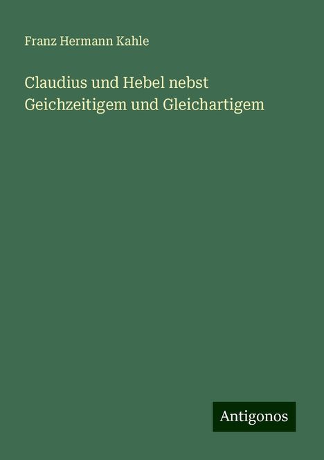 Franz Hermann Kahle: Claudius und Hebel nebst Geichzeitigem und Gleichartigem, Buch