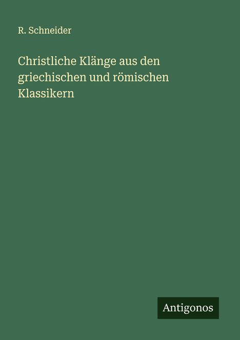 R. Schneider: Christliche Klänge aus den griechischen und römischen Klassikern, Buch