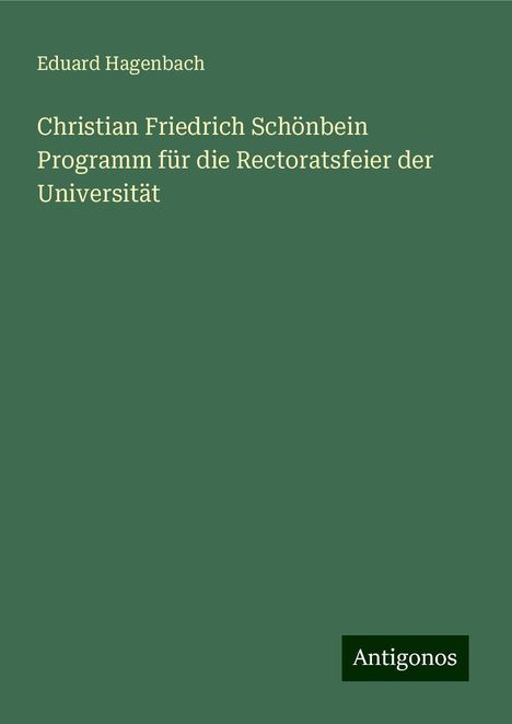 Eduard Hagenbach: Christian Friedrich Schönbein Programm für die Rectoratsfeier der Universität, Buch