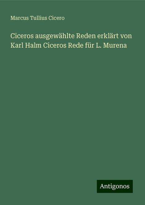 Marcus Tullius Cicero: Ciceros ausgewählte Reden erklärt von Karl Halm Ciceros Rede für L. Murena, Buch