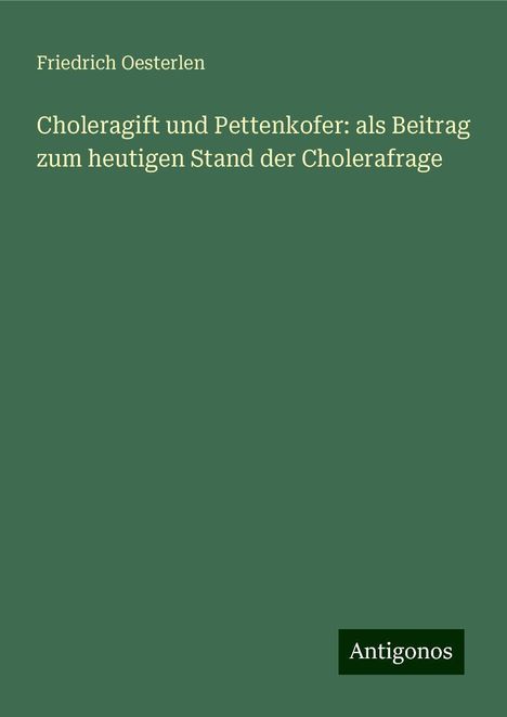 Friedrich Oesterlen: Choleragift und Pettenkofer: als Beitrag zum heutigen Stand der Cholerafrage, Buch