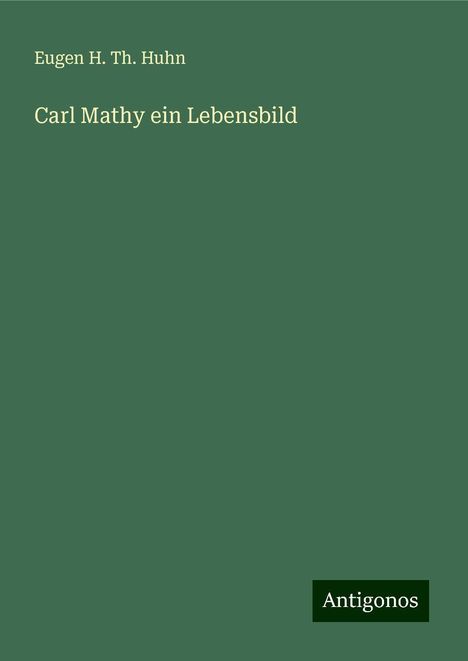 Eugen H. Th. Huhn: Carl Mathy ein Lebensbild, Buch