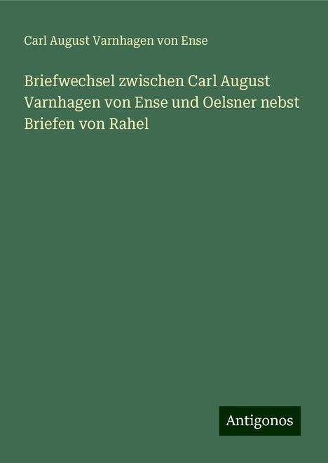 Carl August Varnhagen von Ense: Briefwechsel zwischen Carl August Varnhagen von Ense und Oelsner nebst Briefen von Rahel, Buch