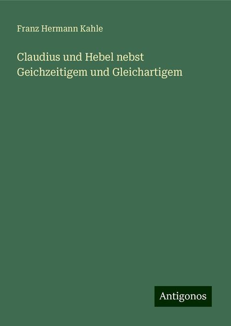 Franz Hermann Kahle: Claudius und Hebel nebst Geichzeitigem und Gleichartigem, Buch