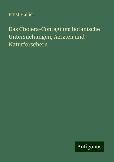 Ernst Hallier: Das Cholera-Contagium: botanische Untersuchungen, Aerzten und Naturforschern, Buch