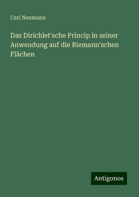 Carl Neumann: Das Dirichlet'sche Princip in seiner Anwendung auf die Riemann'schen Flächen, Buch