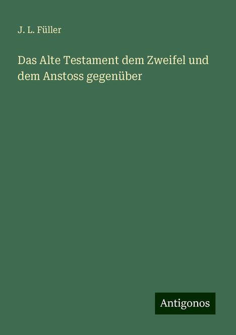 J. L. Füller: Das Alte Testament dem Zweifel und dem Anstoss gegenüber, Buch