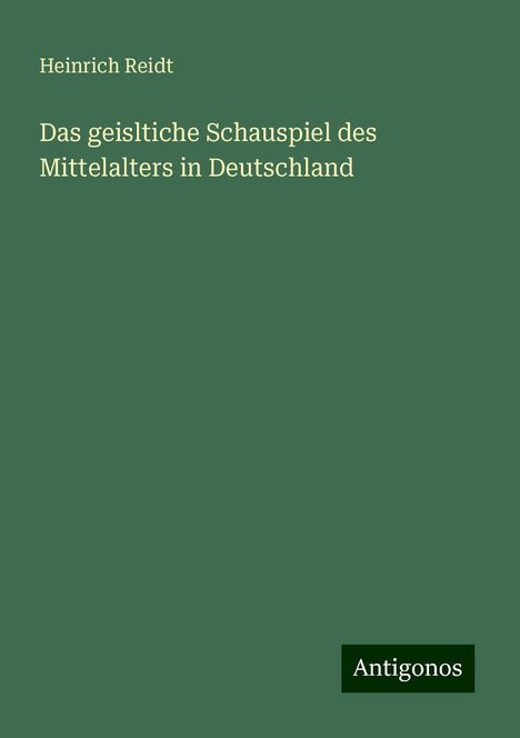 Heinrich Reidt: Das geisltiche Schauspiel des Mittelalters in Deutschland, Buch