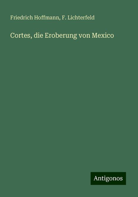 Friedrich Hoffmann: Cortes, die Eroberung von Mexico, Buch