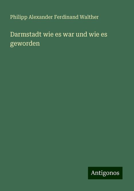 Philipp Alexander Ferdinand Walther: Darmstadt wie es war und wie es geworden, Buch