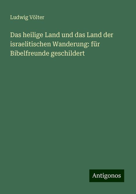 Ludwig Völter: Das heilige Land und das Land der israelitischen Wanderung: für Bibelfreunde geschildert, Buch