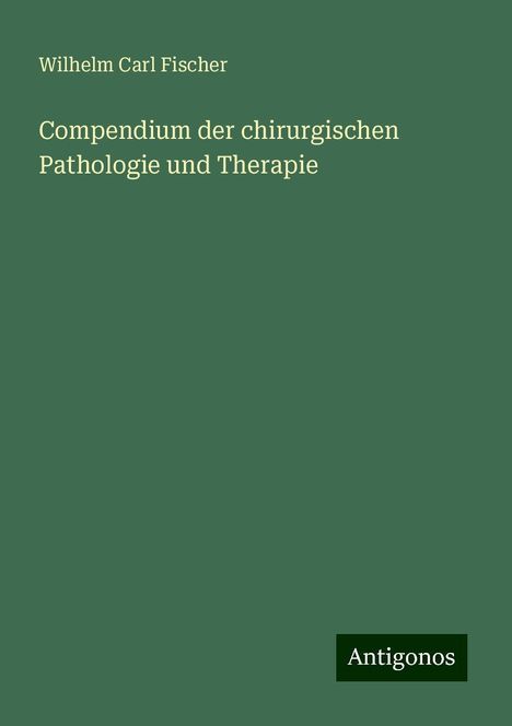 Wilhelm Carl Fischer: Compendium der chirurgischen Pathologie und Therapie, Buch