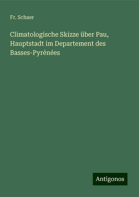 Fr. Schaer: Climatologische Skizze über Pau, Hauptstadt im Departement des Basses-Pyrénées, Buch