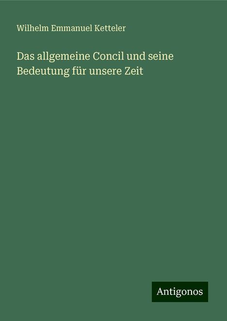 Wilhelm Emmanuel Ketteler: Das allgemeine Concil und seine Bedeutung für unsere Zeit, Buch