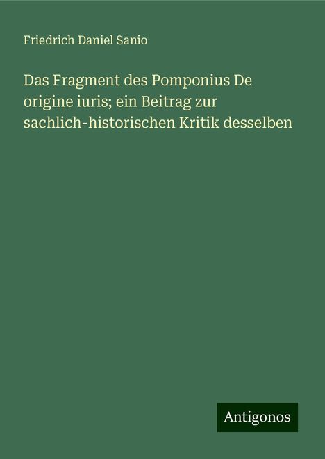 Friedrich Daniel Sanio: Das Fragment des Pomponius De origine iuris; ein Beitrag zur sachlich-historischen Kritik desselben, Buch