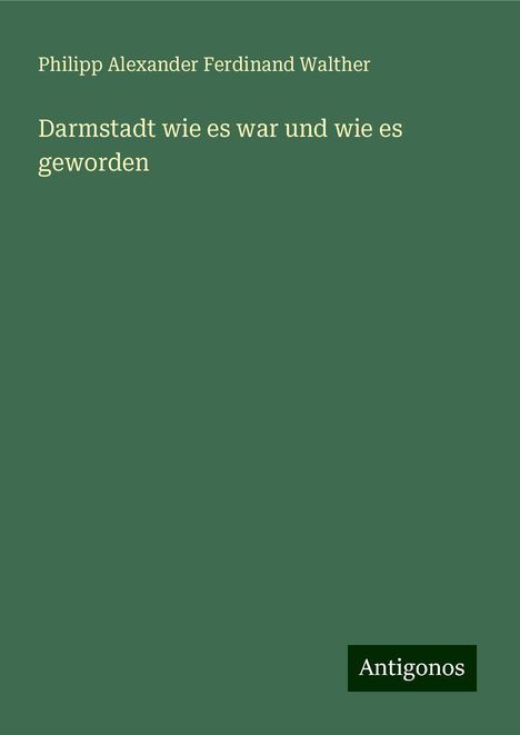 Philipp Alexander Ferdinand Walther: Darmstadt wie es war und wie es geworden, Buch