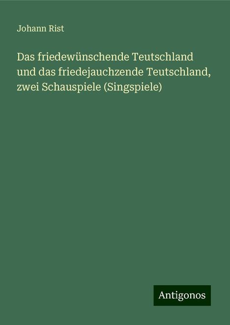 Johann Rist: Das friedewünschende Teutschland und das friedejauchzende Teutschland, zwei Schauspiele (Singspiele), Buch