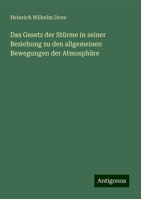 Heinrich Wilhelm Dove: Das Gesetz der Stürme in seiner Beziehung zu den allgemeinen Bewegungen der Atmosphäre, Buch