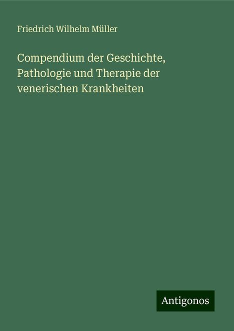 Friedrich Wilhelm Müller: Compendium der Geschichte, Pathologie und Therapie der venerischen Krankheiten, Buch