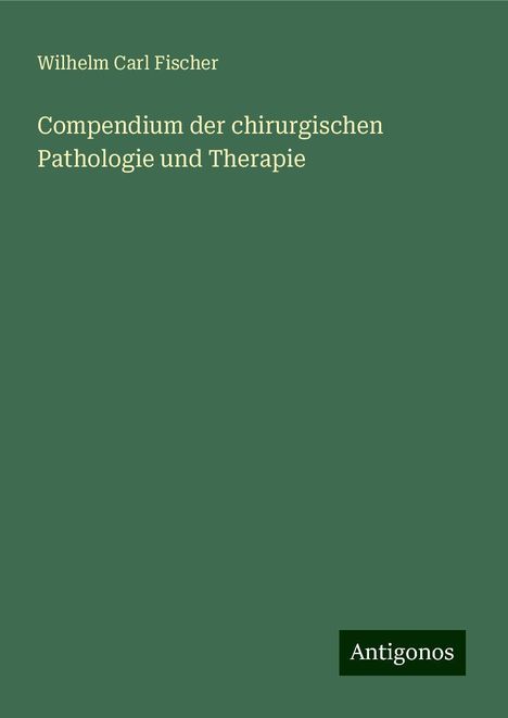 Wilhelm Carl Fischer: Compendium der chirurgischen Pathologie und Therapie, Buch