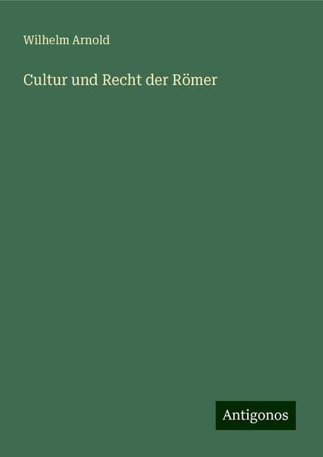 Wilhelm Arnold: Cultur und Recht der Römer, Buch